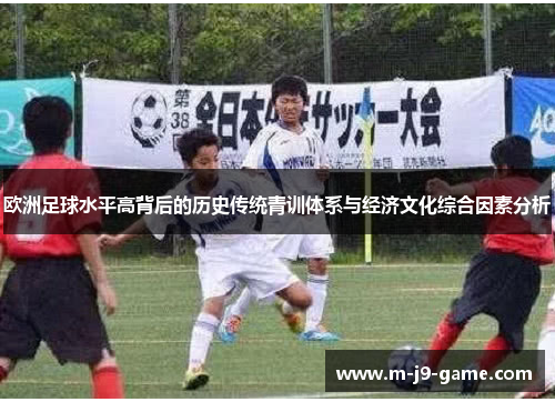 欧洲足球水平高背后的历史传统青训体系与经济文化综合因素分析