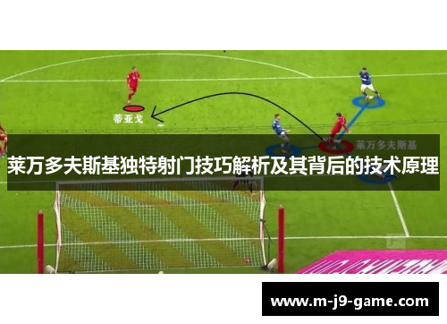 莱万多夫斯基独特射门技巧解析及其背后的技术原理