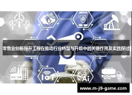 零售业创新提升工程在推动行业转型与升级中的关键作用及实践探讨 零售业创新提升工程在推动行业转型与升级中的关键作用及实践探讨