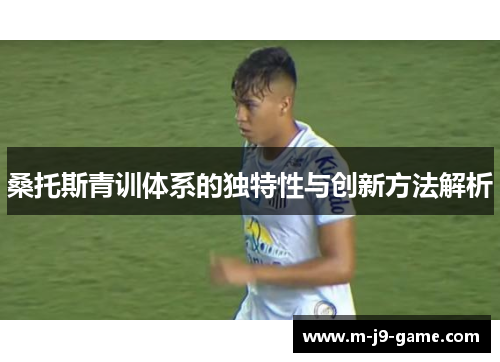 桑托斯青训体系的独特性与创新方法解析