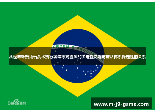 从世界杯赛场看战术执行容错率对胜负的决定性影响与球队体系稳定性的关系