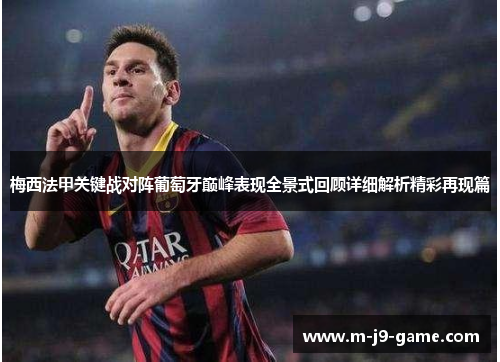 梅西法甲关键战对阵葡萄牙巅峰表现全景式回顾详细解析精彩再现篇 梅西法甲关键战对阵葡萄牙巅峰表现全景式回顾详细解析精彩再现篇