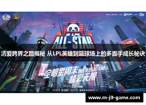 清爱跨界之路揭秘 从LPL英雄到篮球场上的多面手成长秘诀