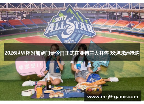 2026世界杯附加赛门票今日正式在亚特兰大开售 欢迎球迷抢购