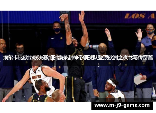 埃尔卡比欧协联决赛加时绝杀封神带领球队登顶欧洲之夜书写传奇篇