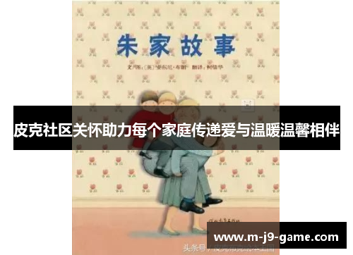 皮克社区关怀助力每个家庭传递爱与温暖温馨相伴