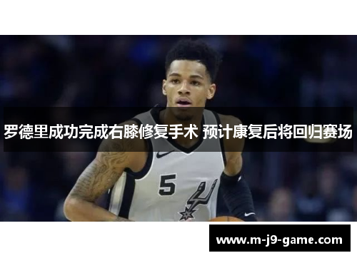 罗德里成功完成右膝修复手术 预计康复后将回归赛场