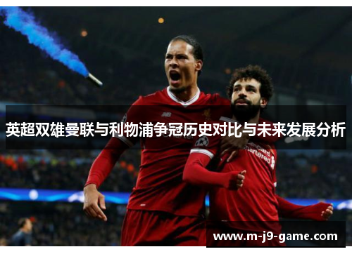 英超双雄曼联与利物浦争冠历史对比与未来发展分析